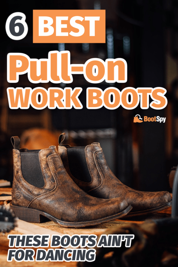 6 Best Pull On Work Boots for Men Who Work (Summer 2023)